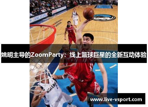 姚明主导的ZoomParty：线上篮球巨星的全新互动体验