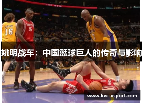 姚明战车：中国篮球巨人的传奇与影响