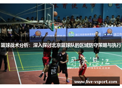 篮球战术分析：深入探讨北京篮球队的区域防守策略与执行